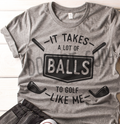 Men- Takes a lot of BALLS to golf like me
