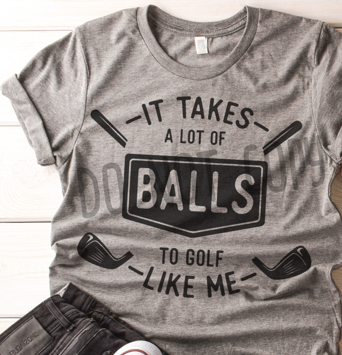 Men- Takes a lot of BALLS to golf like me